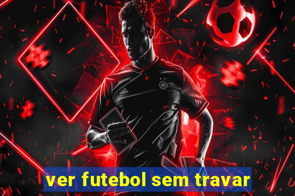 ver futebol sem travar